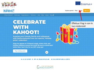 Effettua il log in con le
tue credenziali
 