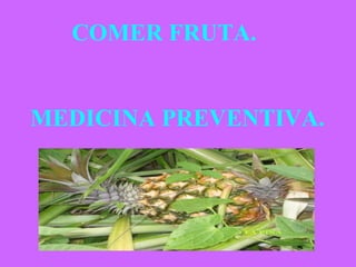 COMER FRUTA. MEDICINA PREVENTIVA.  