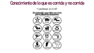 Conocimiento de lo que es comida y no comida
• Levíticos 11:1-47
 