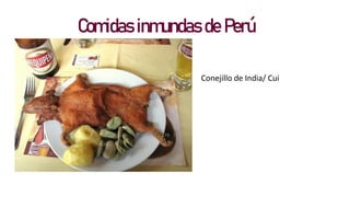 Comidas inmundas de Perú
Conejillo de India/ Cui
 