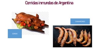 Comidas inmundas de Argentina
CERDO
CAMARONES
 