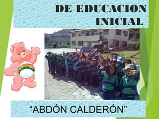 DE EDUCACION
INICIAL

“ABDÓN CALDERÓN”

 