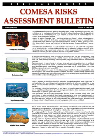 A               F              R               I             K               A               S               O              U               R               C               E              S



     COMESA RISKS
  ASSESSMENT BULLETIN
 A monthly publication	                                                                                                                                                                        Issue no 25 - MAY 2010

                                                                           Burundi sees a massive mobilization of various national and foreign actors to avoid a fall back into political strife
                                                                           and violence as the country prepares for elections. Burundi will hold district elections on May 21, a presidential
                                                                           election on June 28, a parliamentary poll on July 23 and a vote for senators on July 28. The electoral process will
                                                                           conclude with local elections in September.
                                                                           Amatora Mu Mahoro (Elections in Peace - www.burundi.ushahidi.com), Burundi's first-ever nationwide election
                                                                           violence prevention system will identify areas susceptible of electoral violence as well as successful peace
                                                                           initiatives in the country. It aims to support appropriate responses and promote the peaceful holding of Burundi's
                                                                           2010 elections, the first since all rebel movements laid down their arms and officially ended Burundi's long civil
                                                                           war.
                                                                           Current President Pierre Nkurunziza will run for another five-year term and his party CNDD-FDD is expected to
                                                                           win the elections. But fierce competition between the ruling party and at least four or five strong opposition parties
                 Pre-electoral mobilization                                has already resulted in high levels of tension between party militants. Many parties have focused their recruitment
                                                                           efforts on ex-combatant youth, who can often be persuaded to carry out acts of violence.


                                                                          A report from International Crisis Group (ICG) claims an "authoritarian trend" has seen president Kabila's office
                                                                          concentrate power, undermine the judiciary and fail to implement plans to decentralize, in an "abysmal" record
                                                                          since 2006. Indeed, instability remains high in a country seeking foreign investment to develop its incredible natural
                                                                          resources.
                                                                          Fighting continues in the east and across the north, and Congo ranks among the worst countries in the world to do
                                                                          business despite its vast minerals deposits. As continued violence and human rights abuses by both rebels and the
                                                                          army as regularly reported, United Nations is engaging its withdrawal from the country removing 2.000 of the
                                                                          20,000 strong peacekeeping force by June 2010.
                                                                          At the same time, the country is seeing the fruits of the deal signed in 2008 where China pledged a 9 billion dollar
                                                                          loan and agreed to build massive new copper and cobalt mines, 4,000 km of roads and railways, upgrade Congo’s
                                                                          beleaguered mining sector, and build schools, hospital and clinics. In exchange, Beijing secured copper and cobalt
                        Serious warnings                                  concessions that over 25 years will supply Chinese factories.



                                                                          Djibouti's parliament has approved a constitutional amendment which will allow President Ismael Omar Guelleh to
                                                                          run for a third term. The reform also shortened presidential mandates from six to five years and set 75 as the age
                                                                          limit for candidates. President Ismail Omar Guelleh's second term expires in 2011 and he’s expected to run for a
                                                                          third term.
                                                                          The country is of major strategic importance in the Horn of Africa and hosts France's largest military base in Africa
                                                                          and the only US base on the continent. Its port is used by several landlocked African countries, as well as foreign
                                                                          navies carrying out operations against Somali pirates.
                                                                          Thus Japan is set to open its first foreign military base in Djibouti, in an effort to protect its maritime assets in the
                                                                          region. Indeed, the region remains tense. Beside regular pirates attacks, the Somali conflict jeopardises security in
                                                                          the region. The African Union peacekeeping mission in Somalia (AMISOM) and the none-militant Somali Islamists
                                                                          Ahlu Sunna wal Jama'a, which has ties with Somali government, have warned of simultaneous terrorist attacks by
                   Constitutional revision                                al-Shabaab militants in Mogadishu and in some neighbouring states including Kenya and Djibouti.



                                                                          For the first time in nearly three decades, there is real uncertainty over whether Mubarak, now 81 and ailing, will
                                                                          seek reelection. With a presidential contest scheduled for 2011, it is possible he will promote his son Gamal as a
                                                                          candidate, but many others are loudly clamoring for an end to the ruling party's monopolistic rule.
                                                                          The ruling party justifies the slow pace of change by saying that democracy is a learning process. Recently, aides
                                                                          publicized Mubarak's surgery abroad to remove his gallbladder and a tumor instead of shrouding it in secrecy as
                                                                          they did during an earlier absence. Party officials cite as evidence of progress the number of opposition
                                                                          newspapers and call-in shows that discuss the political situation more openly today than in earlier years.
                                                                          During a recent wave of protests, sit-ins and demonstrations demanding better living life conditions by a wide
                                                                          spectrum of people who work in Egypt, a court ruling was issued to force the Egyptian government to set a
                                                                          minimum living wage for both private and public sector workers. This decision, which is numbered 21606, requires
                                                                          the Prime Minister to implement the measure or be sent to prison for failing to conform with a court ruling.
                  Growing social tensions                                 The current minimum wage in Egypt has been set, since 1984, at an unrealistic LE35 per month (equivalent to $US
                                                                          6 per month). Protesters are asking for LE 1,200 -the equivalent of a mere $US 218/month.


Edited by AFRIKASOURCES – Author: Jean Philippe PAYET [Senior analyst]
The content of this publication is based on a selection of information browsed by our services. Request for a more detailed analysis at payet@in.com – © Afrikasources Consult Ltd – Port-Louis [Mauritius]
   
   1
 