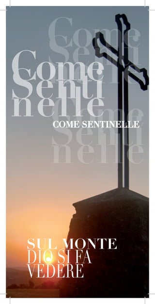 Come
  Senti
Come
  nelle
Senti
nelle
  Come
  Senti
   COME SENTINELLE



  nelle

SUL MONTE
DIO SI FA
VEDERE
                1
 