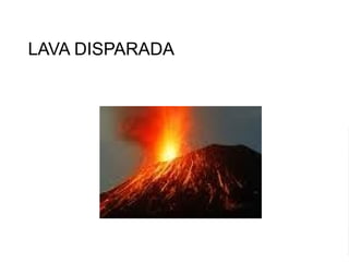 LAVA DISPARADA 