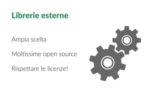 Librerie esterne
Ampia scelta
Moltssime open source
Rispettare le licenze!
 