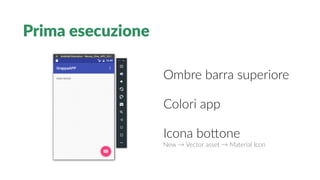 Prima esecuzione
Ombre barra superiore
Colori app
Icona bottone
New → Vector asset → Material Icon
 