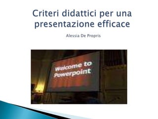 Criteri didattici per una presentazione efficaceAlessia De Propris 