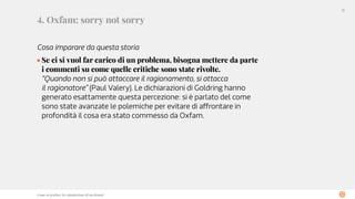 71
Come si gestisce la reputazione di un brand
4. Oxfam: sorry not sorry
Cosa imparare da questa storia
• 
Se ci si vuol f...