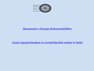 Benvenuto a Europa Dokumenti24hrs
Come sipuòrichiedere la cartad'identità online in Italia
 
