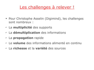 Les challenges à relever !

●
    Pour Christophe Asselin (Digimind), les challenges
    sont nombreux :
✔
    La multipli...