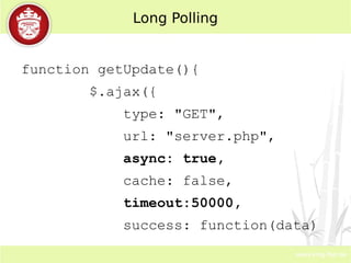 Short polling Client tries to get something new from the server and polls at regular and short intervals. 