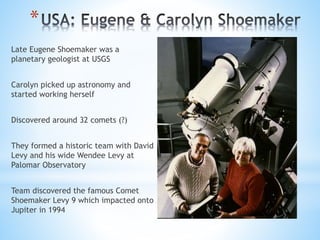 *
Late Eugene Shoemaker was a
planetary geologist at USGS
Carolyn picked up astronomy and
started working herself
Discover...