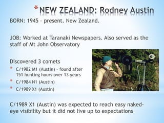 *
BORN: 1945 – present. New Zealand.
JOB: Worked at Taranaki Newspapers. Also served as the
staff of Mt John Observatory
D...