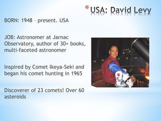 *
BORN: 1948 – present. USA
JOB: Astronomer at Jarnac
Observatory, author of 30+ books,
multi-faceted astronomer
Inspired ...