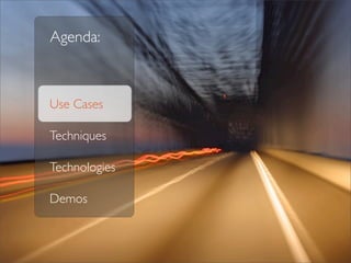 Agenda:



Use Cases

Techniques

Technologies

Demos