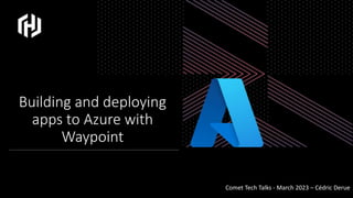 Building and deploying
apps to Azure with
Waypoint
Comet Tech Talks - March 2023 – Cédric Derue
 