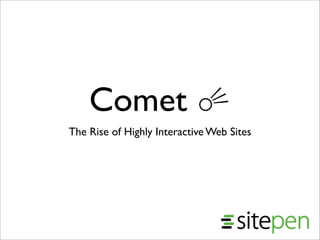 Comet ☄
The Rise of Highly Interactive Web Sites