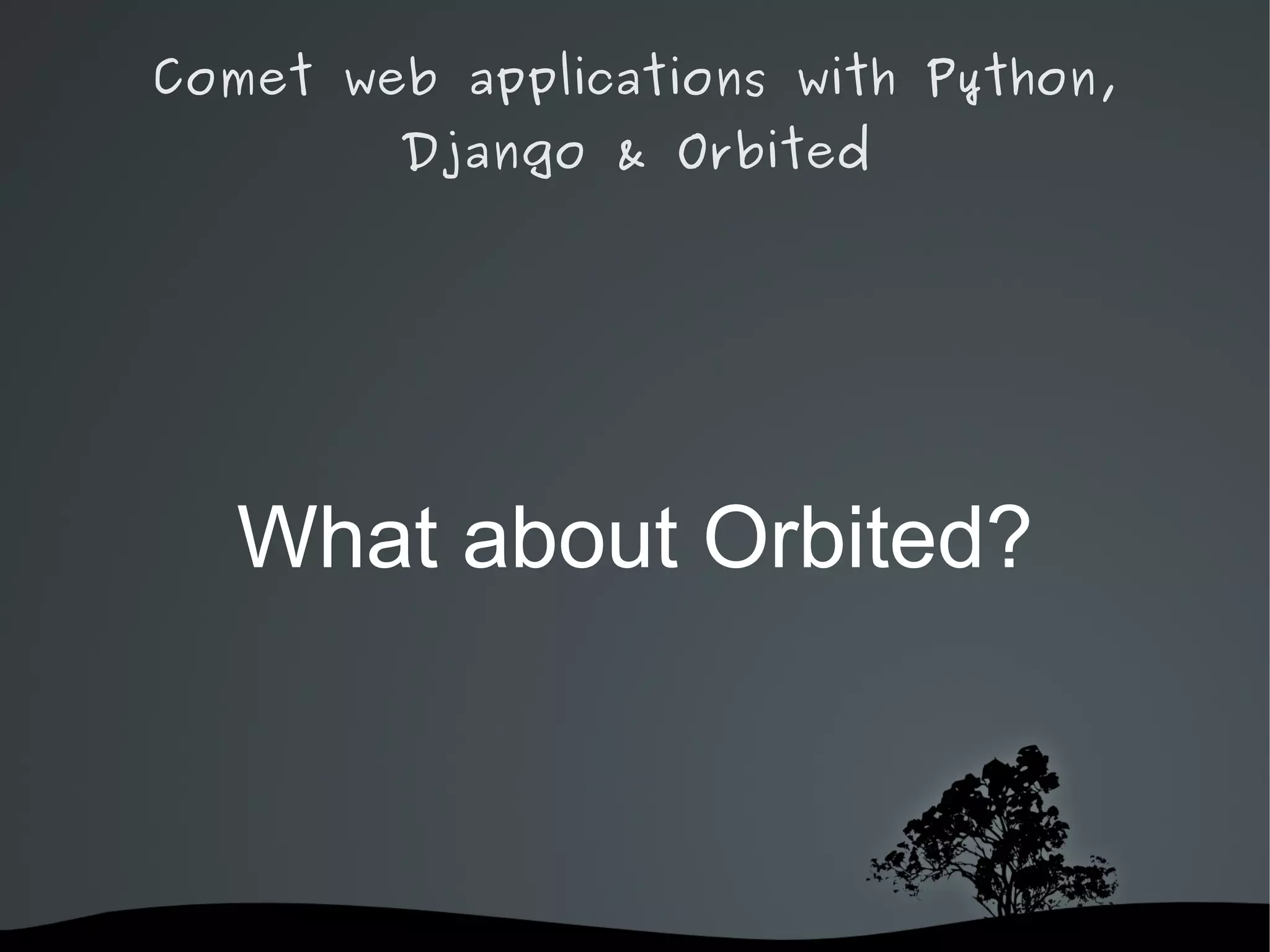 Comet web applications with Python,
         Django & Orbited




      What about Orbited?



              
 