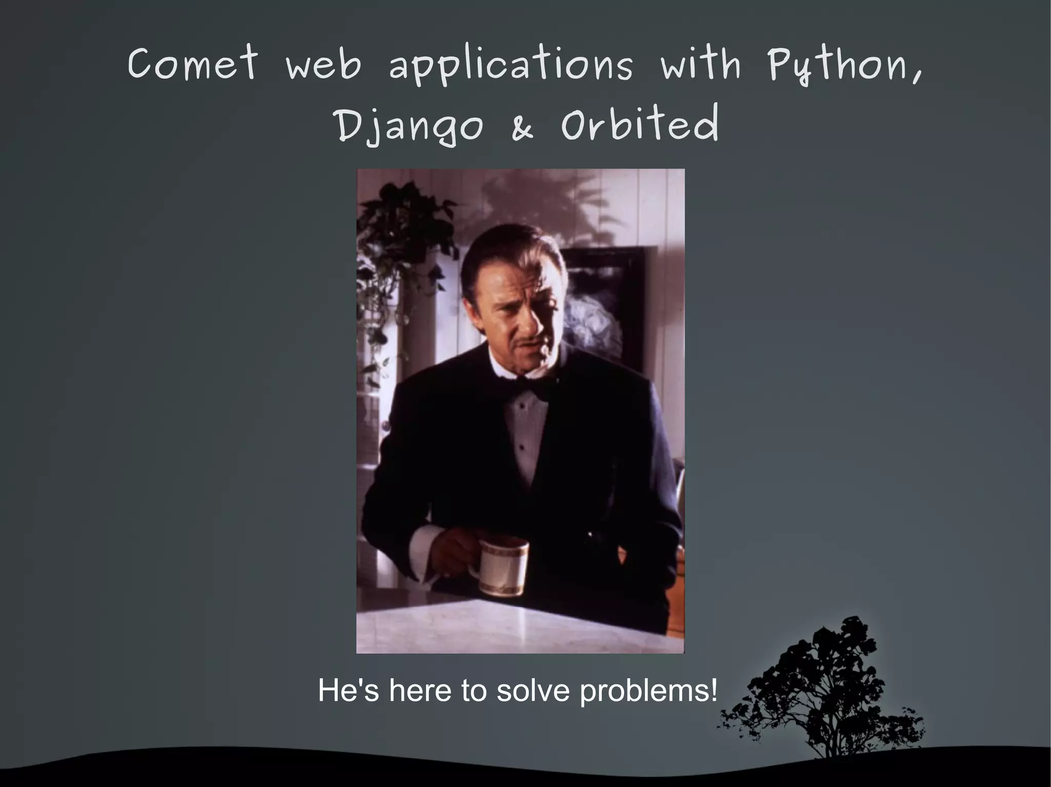Comet web applications with Python,
        Django & Orbited




        He's here to solve problems!

                
 