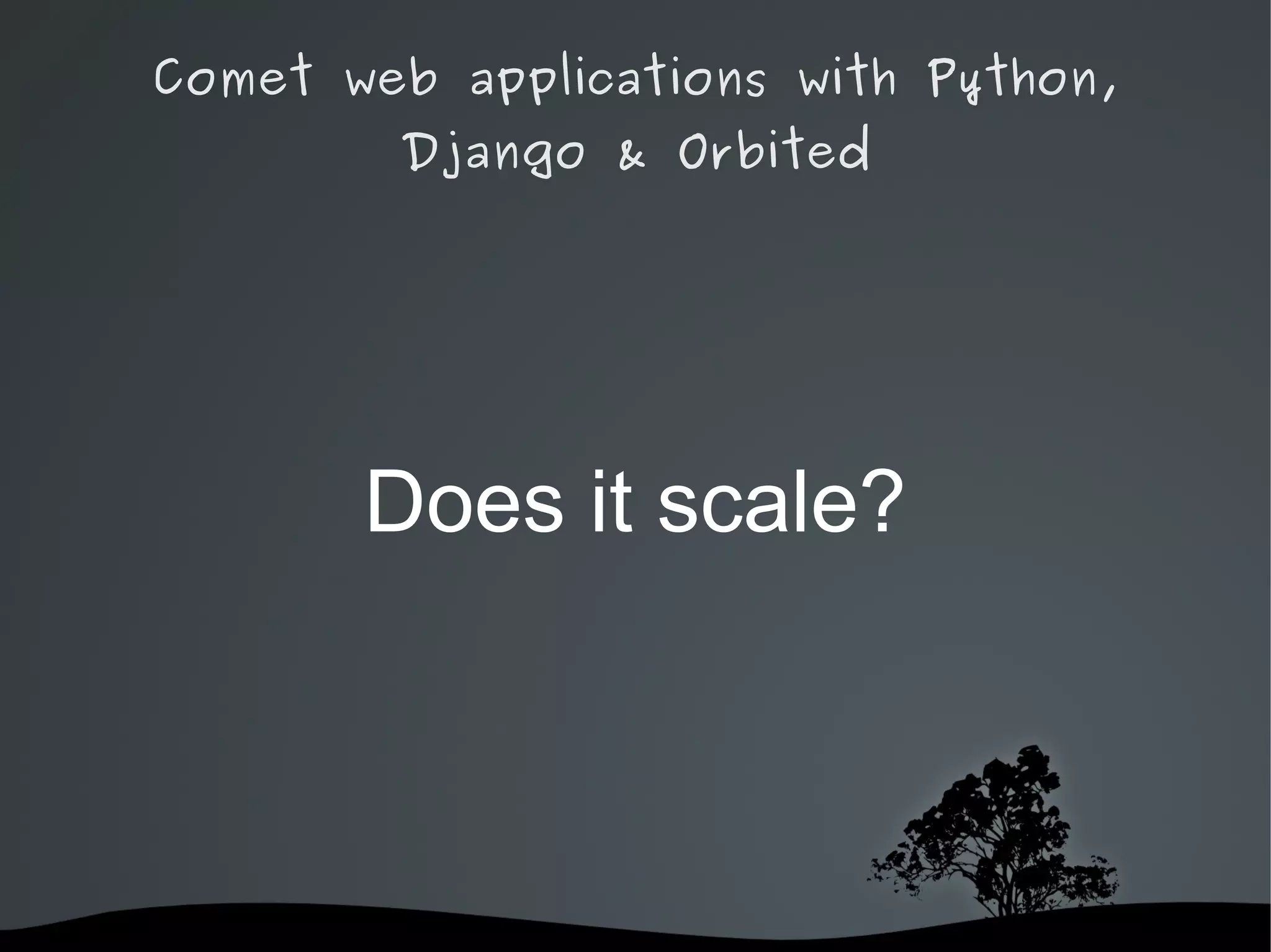 Comet web applications with Python,
        Django & Orbited




       Does it scale?



              
 