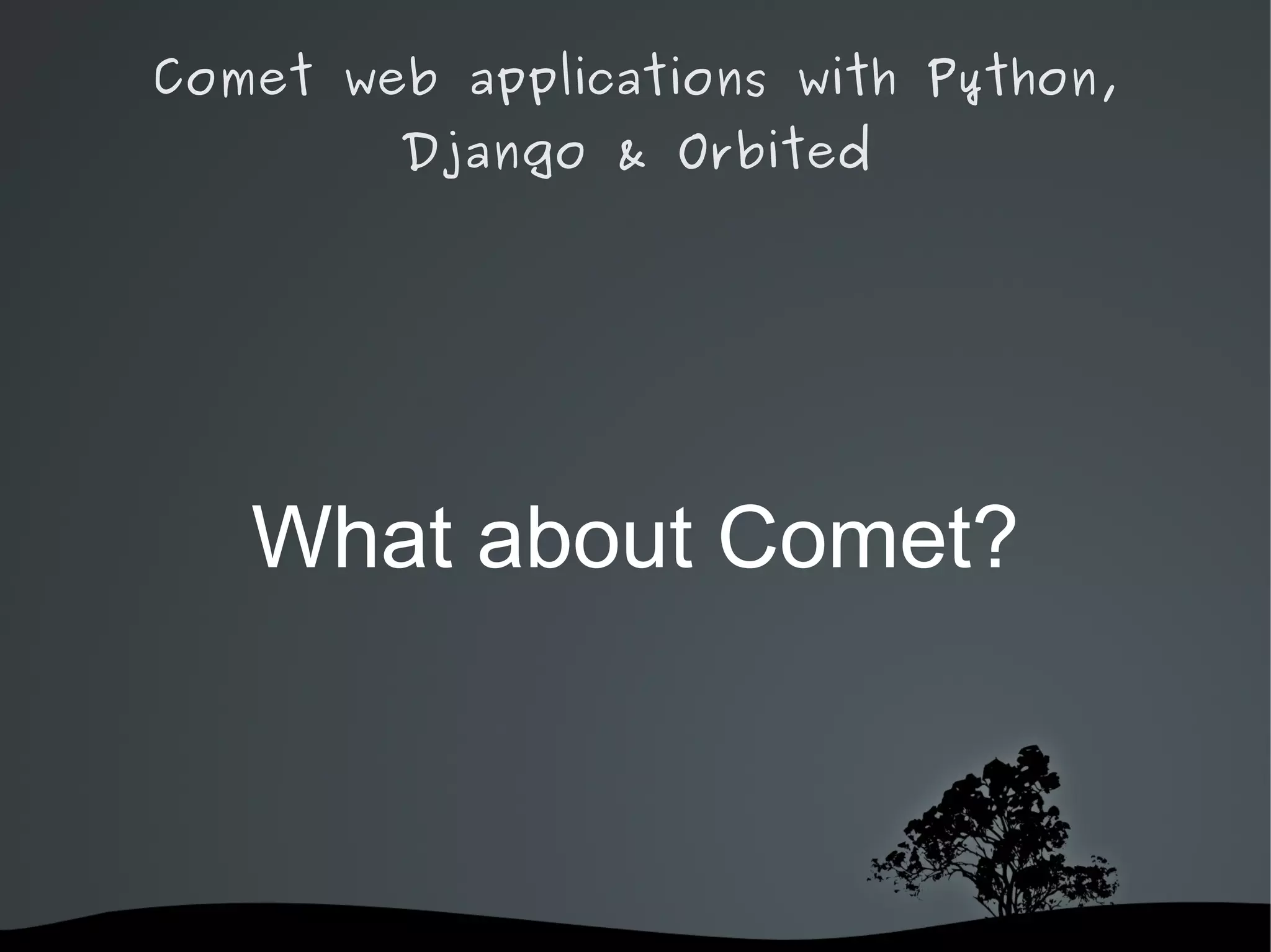 Comet web applications with Python,
         Django & Orbited




      What about Comet?



              
 