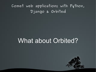 Comet web applications with Python,
         Django & Orbited




      What about Orbited?



              
 
