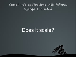 Comet web applications with Python,
        Django & Orbited




       Does it scale?



              
 