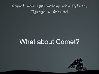 Comet web applications with Python,
         Django & Orbited




      What about Comet?



              
 