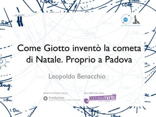 Come Giotto inventò la cometa
di Natale. Proprio a Padova
Leopoldo Benacchio
 