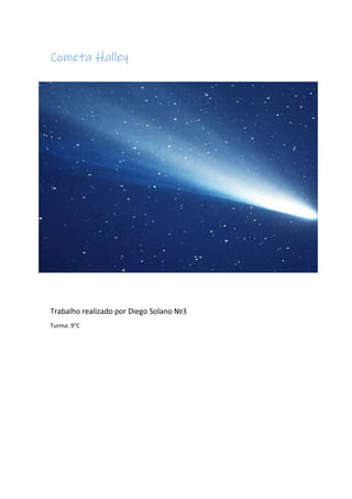 Cometa Halley
Trabalho realizado por Diego Solano №3
Turma: 9°C
 