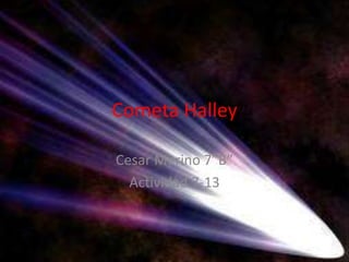 Cometa Halley
Cesar Merino 7”B”
Actividad 7-13
 