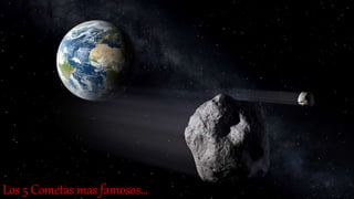 Los 5 Cometas mas famosos…
 