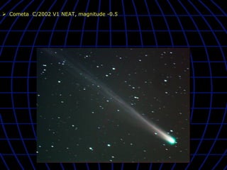 Ø  Cometa C/2002 V1 NEAT, magnitude -0.5
 