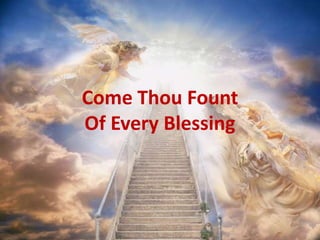 Come Thou Fount
Of Every Blessing
 