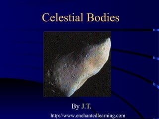 Celestial Bodies




         By J.T.
 http://www.enchantedlearning.com
 