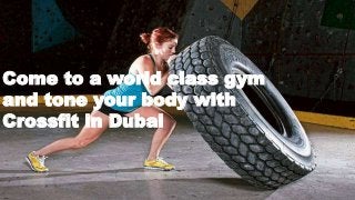 Come to a world class gym
and tone your body with
Crossfit in Dubai
 