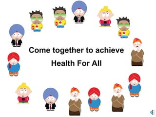 Come together to achieve
     Health For All
 