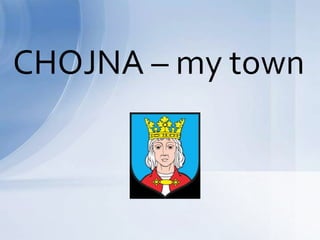 CHOJNA – my town

 