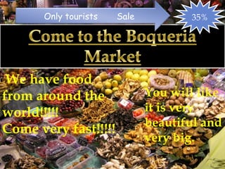 We have food from around the world!!!!!  Come very fast!!!!! You will like it is very beautiful and very big. 35% Only tourists    Sale 