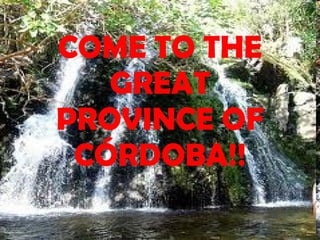 COME TO THE GREAT PROVINCE OF CÓRDOBA!! 