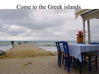 Come to the Greek islands 