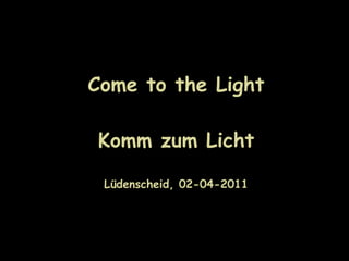 Come to the Light

Komm zum Licht

 Lüdenscheid, 02-04-2011
 