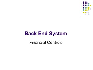 Back End System  Financial Controls  