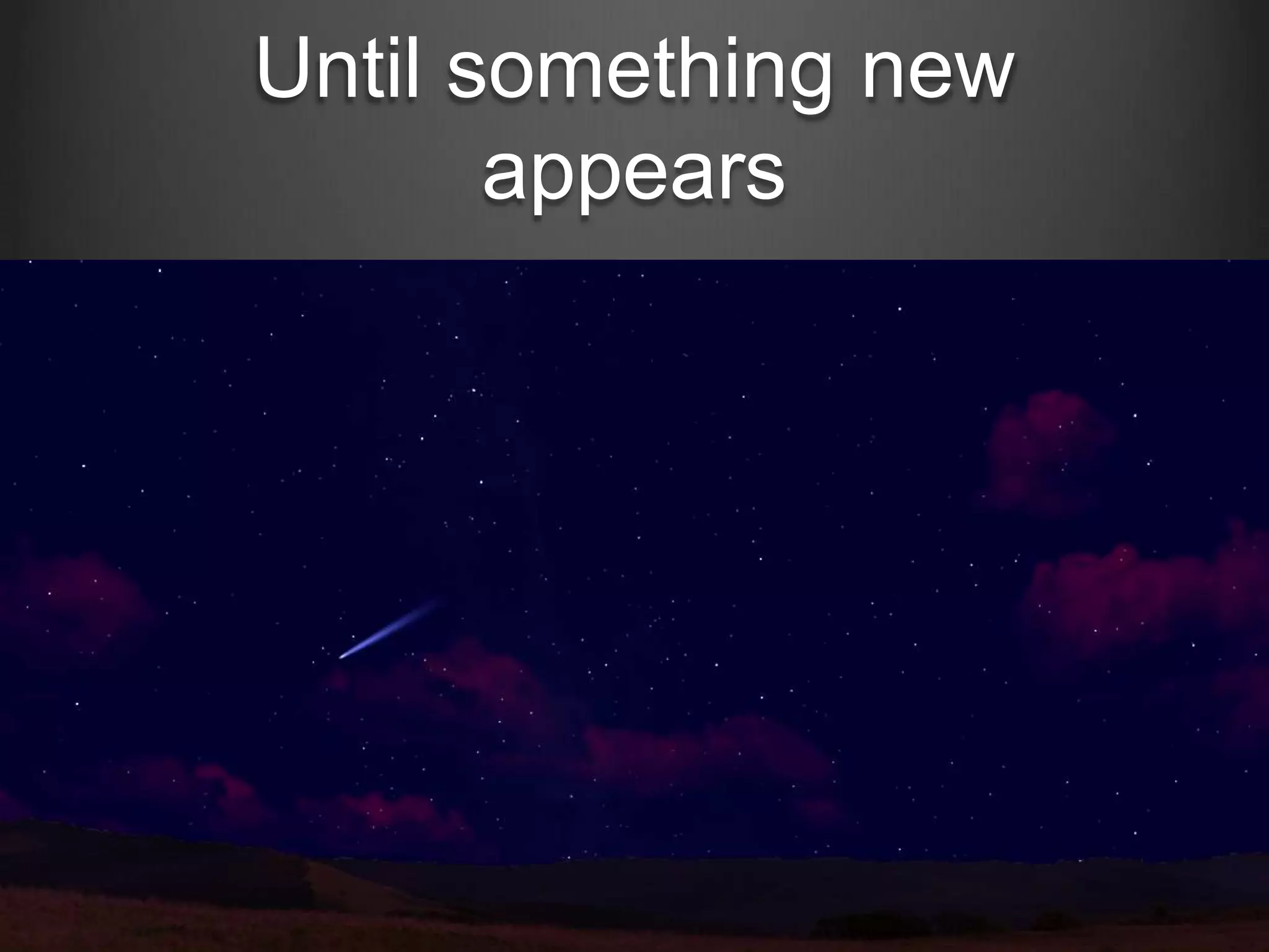 Until something new
appears

 