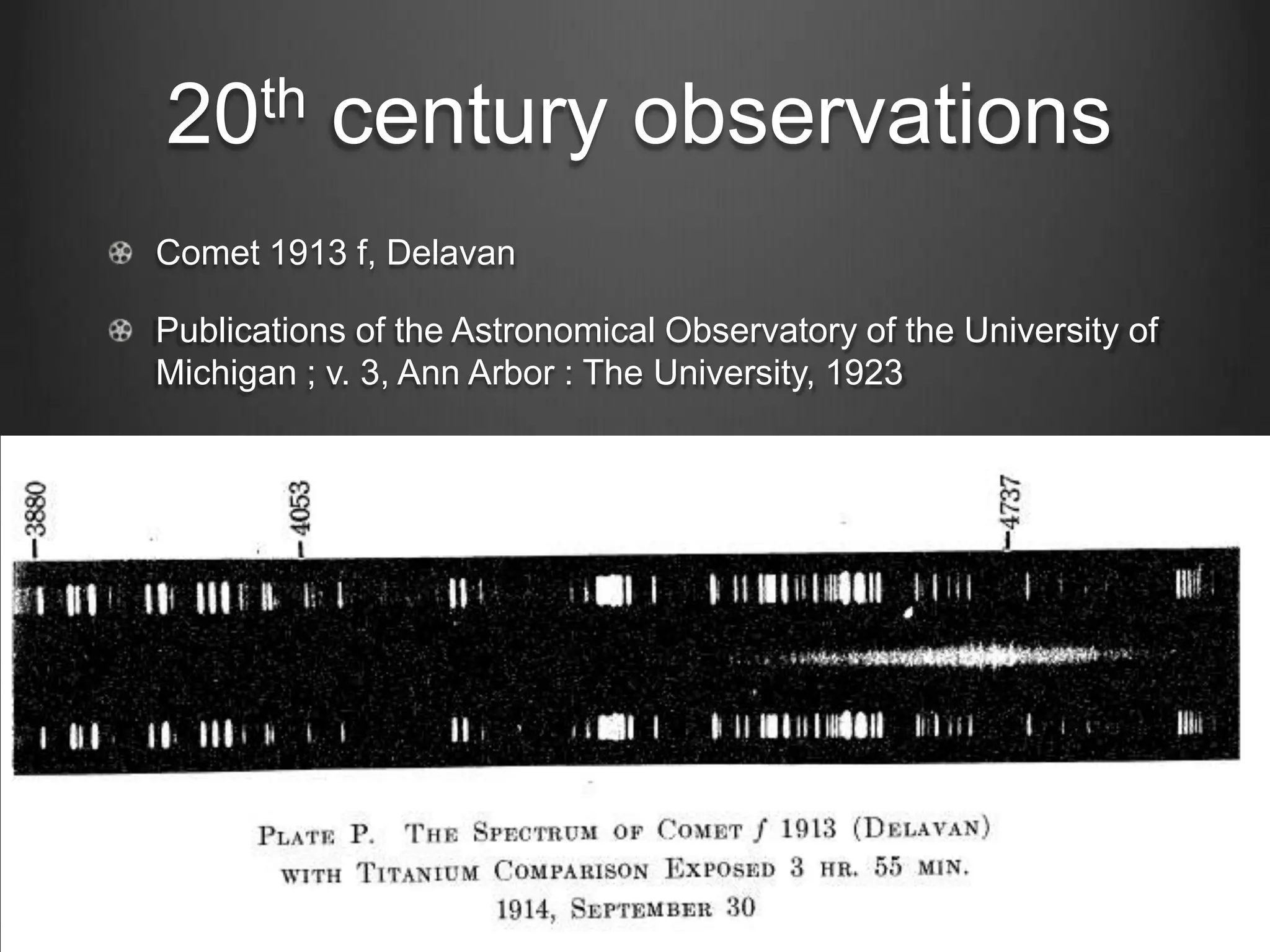 th
20

century observations

Comet 1913 f, Delavan
Publications of the Astronomical Observatory of the University of
Michigan ; v. 3, Ann Arbor : The University, 1923

 
