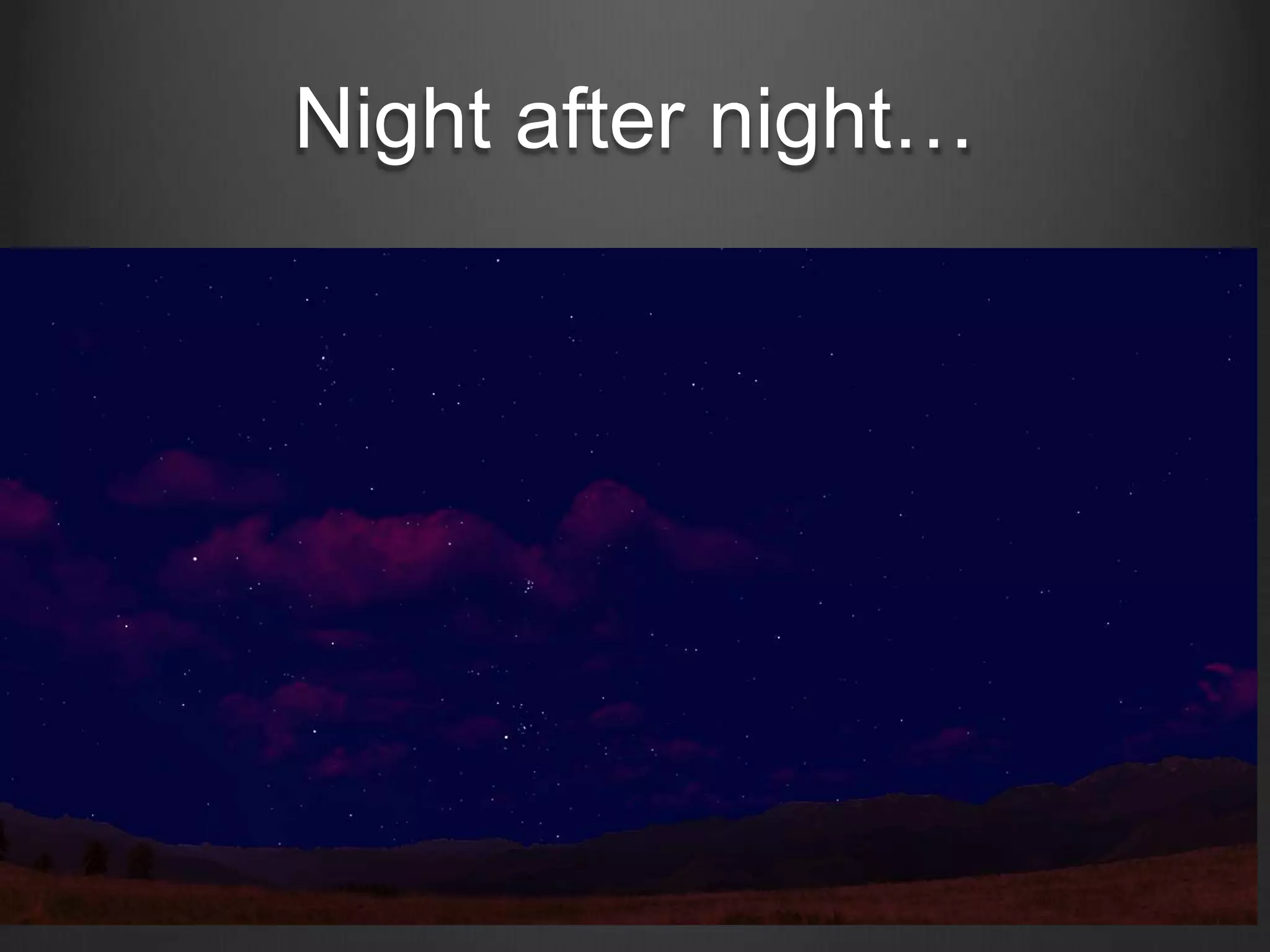 Night after night…

 