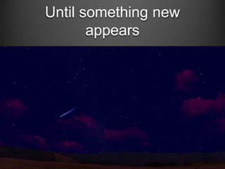 Until something new
appears

 