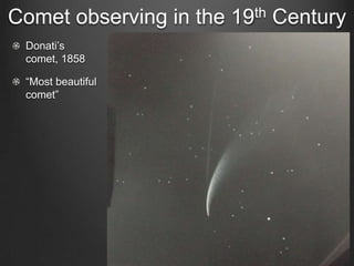 Comet observing in the
Donati’s
comet, 1858
“Most beautiful
comet”

th
19

Century

 