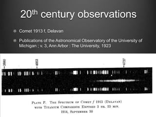 th
20

century observations

Comet 1913 f, Delavan
Publications of the Astronomical Observatory of the University of
Michigan ; v. 3, Ann Arbor : The University, 1923

 
